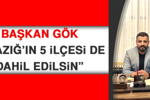 Başkan Gök: Elazığ’ın 5 İlçesi de Dahil Edilsin