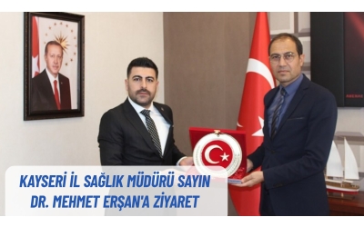 Kayseri İl Sağlık Müdürü Sayın Dr. Mehmet Erşan'a Ziyaret!