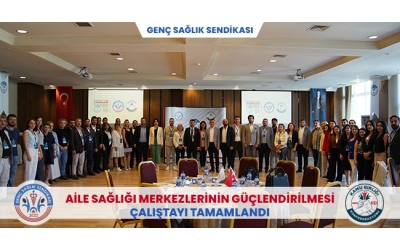  AİLE SAĞLIĞI MERKEZLERİNİN GÜÇLENDİRİLMESİ ÇALIŞTAYI TAMAMLANDI