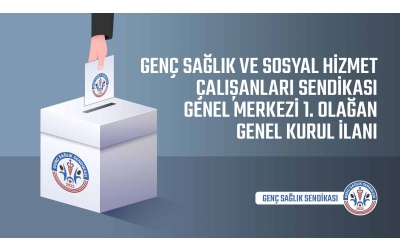 Genç Sağlık ve Sosyal Hizmet Çalışanları Sendikası Genel Merkezi 1. Olağan Genel Kurul İlanı