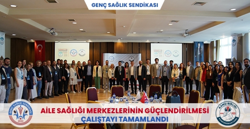  AİLE SAĞLIĞI MERKEZLERİNİN GÜÇLENDİRİLMESİ ÇALIŞTAYI TAMAMLANDI