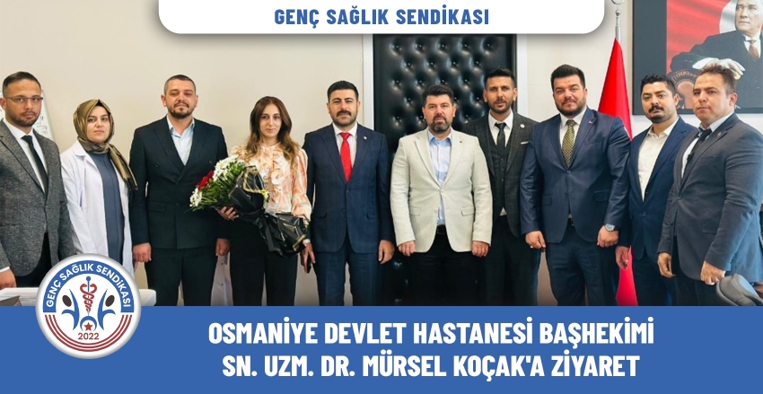 Osmaniye Devlet Hastanesi Başhekimi Sn. Uzm. Dr. Mürsel KOÇAK'a Ziyaret