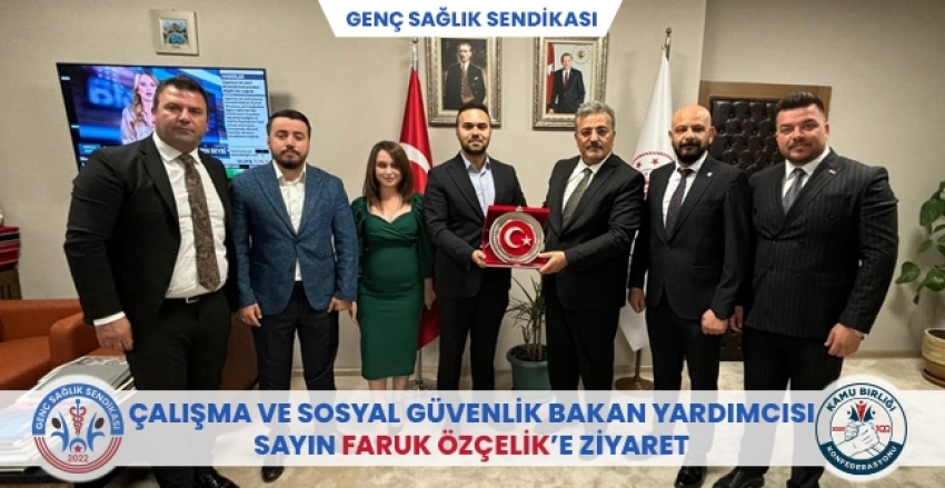 ÇALIŞMA VE SOSYAL GÜVENLİK BAKAN YARDIMCISI SAYIN FARUK ÖZÇELİK’E ZİYARET