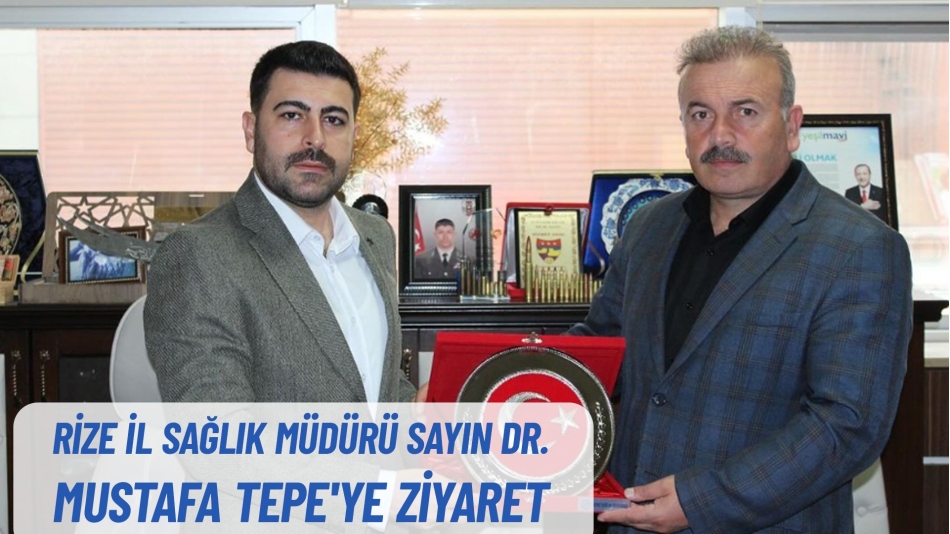 Rize İl Sağlık Müdürü Sayın Dr. Mustafa TEPE'yi Ziyaret Ettik.