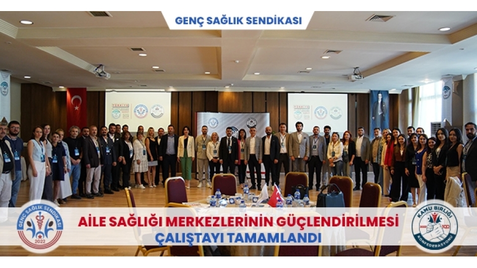  AİLE SAĞLIĞI MERKEZLERİNİN GÜÇLENDİRİLMESİ ÇALIŞTAYI TAMAMLANDI