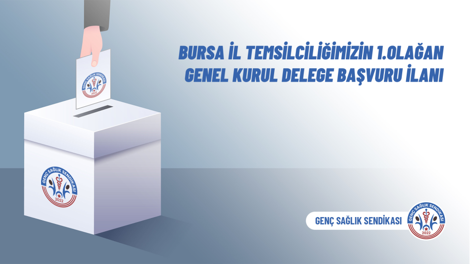 Bursa İl Temsilciliğimizin 1.Olağan Genel Kurul Delege Başvuru İlanı