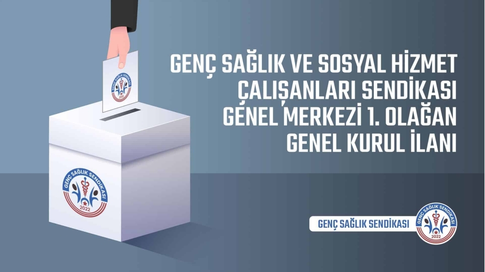 Genç Sağlık ve Sosyal Hizmet Çalışanları Sendikası Genel Merkezi 1. Olağan Genel Kurul İlanı