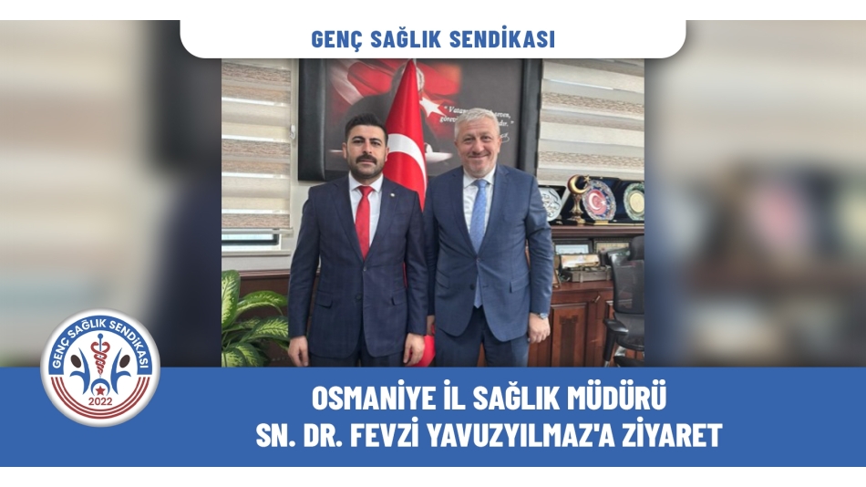 Genç Sağlık Sendikası'ndan Osmaniye İl Sağlık Müdürü Sn. Yavuz Yılmaz'a Ziyaret