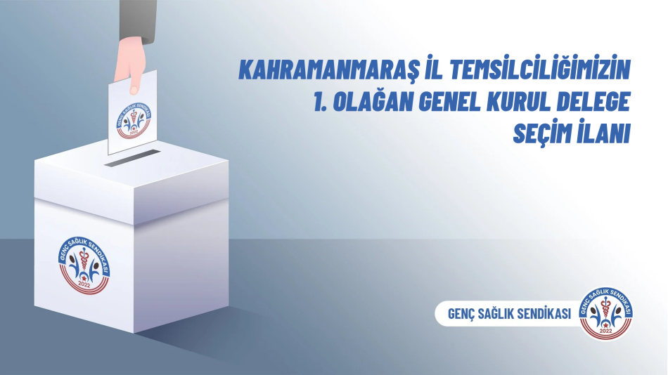 Kahramanmaraş İl Temsilciliğimizin 1. Olağan Genel Kurul Delege Seçim İlanı