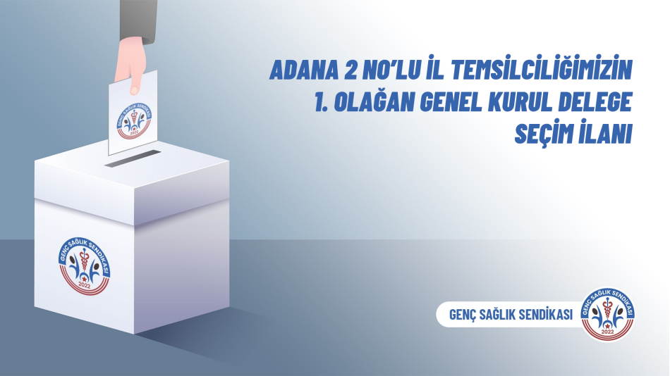 Adana 2 No’lu İl Temsilciliğimizin 1. Olağan Genel Kurul Delege Seçim İlanı